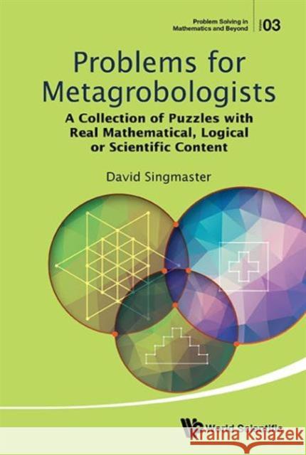 Problems for Metagrobologists: A Collection of Puzzles with Real Mathematical, Logical or Scientific Content Singmaster David 9789814663632 World Scientific Publishing Company