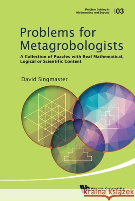 Problems for Metagrobologists: A Collection of Puzzles with Real Mathematical, Logical or Scientific Content Singmaster David 9789814663649 World Scientific Publishing Company