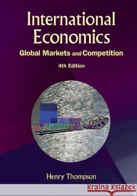 International Economics: Global Markets and Competition (4th Edition) Thompson, Henry 9789814663878