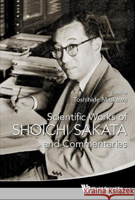 Scientific Works of Shoichi Sakata and Commentaries Toshihide Maskawa 9789814663908 World Scientific Publishing Company