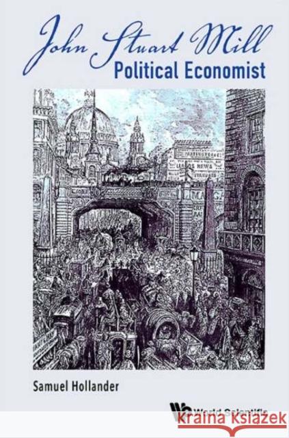 John Stuart Mill: Political Economist Samuel Hollander 9789814663977