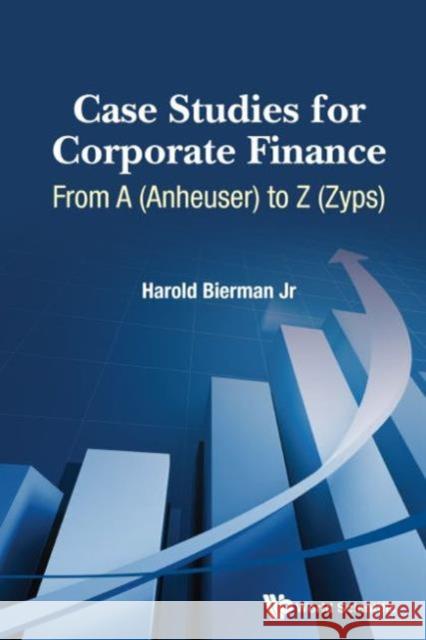 Case Studies for Corporate Finance: From a (Anheuser) to Z (Zyps) (in 2 Volumes) Harold, JR Bierman 9789814667012
