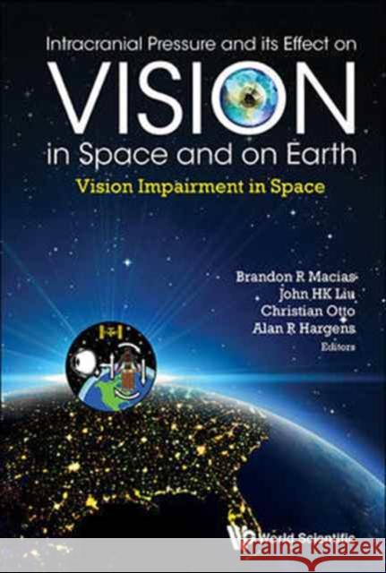 Intracranial Pressure and Its Effect on Vision in Space and on Earth: Vision Impairment in Space Brandon R. Macias John Hk Liu Alan R. Hargens 9789814667104