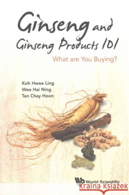 Ginseng and Ginseng Products 101: What Are You Buying? Koh, Hwee Ling 9789814667319