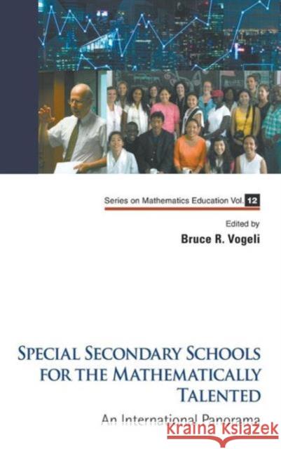 Special Secondary Schools for the Mathematically Talented: An International Panorama Bruce R. Vogeli 9789814667463 World Scientific Publishing Company