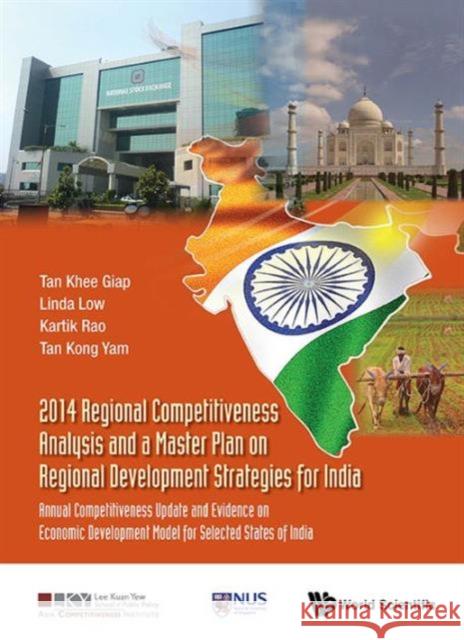2014 Regional Competitiveness Analysis and a Master Plan on Regional Development Strategies for India: Annual Competitiveness Update and Evidence on E Khee Giap Tan Linda Low Kartik Rao 9789814667524 World Scientific Publishing Company