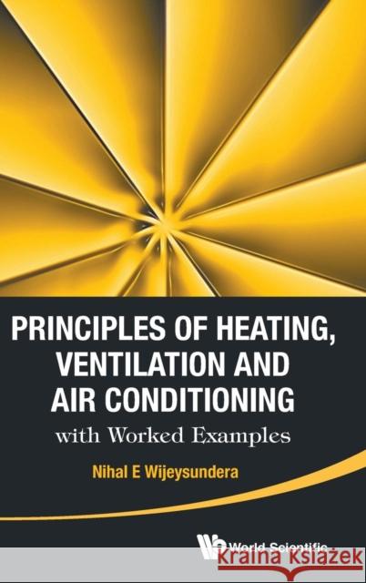 Principles of Heating, Ventilation and Air Conditioning with Worked Examples Nihal E. Wijeysundera 9789814667760 World Scientific Publishing Company