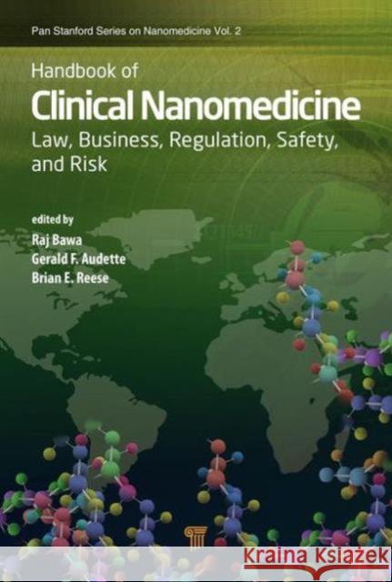 Handbook of Clinical Nanomedicine: Law, Business, Regulation, Safety, and Risk Raj Bawa Gerald F. Audette Brian Reese 9789814669221