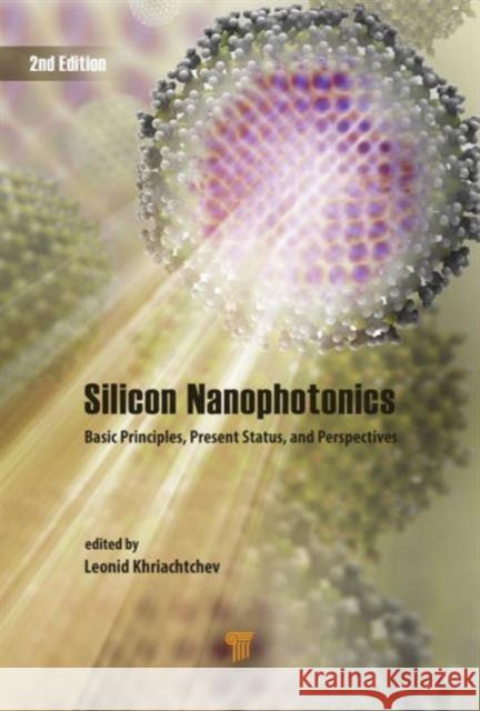 Silicon Nanophotonics: Basic Principles, Present Status, and Perspectives, Second Edition Leonid Khriachtchev 9789814669764 Pan Stanford