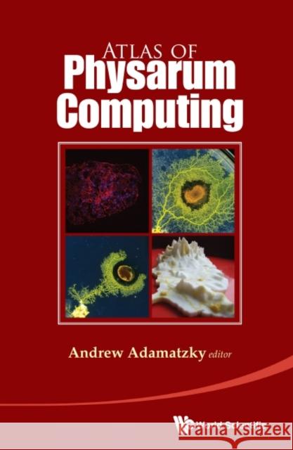 Atlas of Physarum Computing Andrew Adamatzky 9789814675314 World Scientific Publishing Company