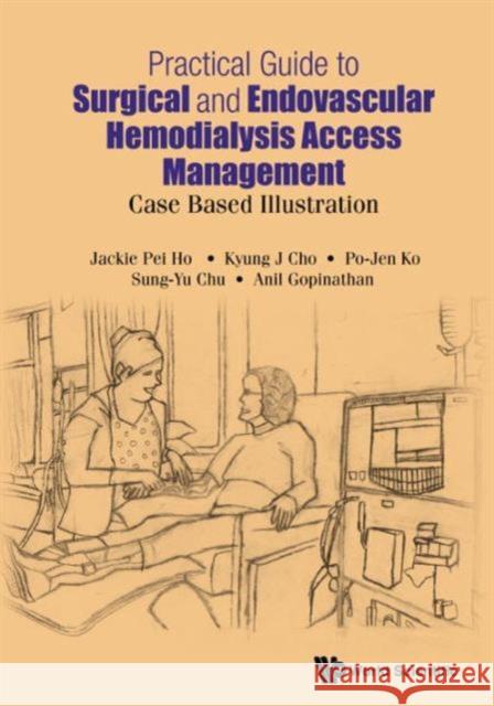 Practical Guide to Surgical and Endovascular Hemodialysis Access Management: Case Based Illustration Jackie Pei Ho Kyung J. Cho Po-Jen Ko 9789814675345 World Scientific Publishing Company