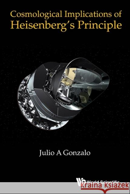 Cosmological Implications of Heisenberg's Principle Julio A. Gonzalo 9789814675376