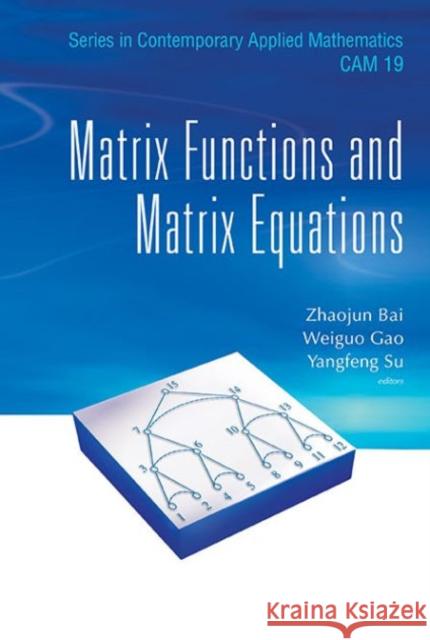 Matrix Functions and Matrix Equations Zhaojun Bai Weiguo Gao Yangfeng Su 9789814675765 World Scientific Publishing Company