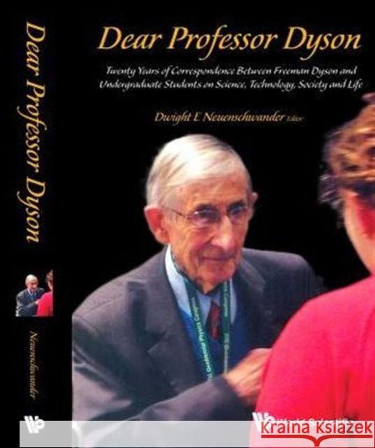 Dear Professor Dyson: Twenty Years of Correspondence Between Freeman Dyson and Undergraduate Students on Science, Technology, Society and Life Neuenschwander, Dwight E. 9789814675840