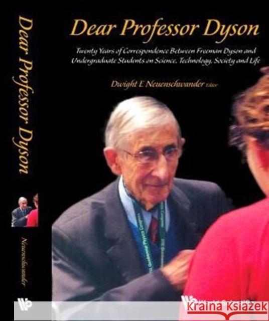 Dear Professor Dyson: Twenty Years of Correspondence Between Freeman Dyson and Undergraduate Students on Science, Technology, Society and Life Neuenschwander, Dwight E. 9789814675857