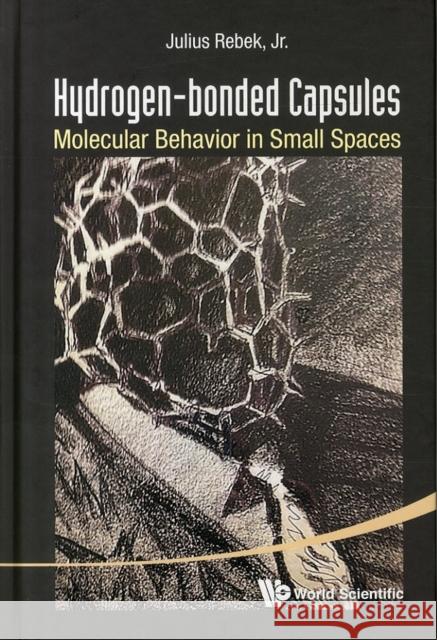 Hydrogen-Bonded Capsules: Molecular Behavior in Small Spaces Julius, Jr. Rebek 9789814678353 World Scientific Publishing Company