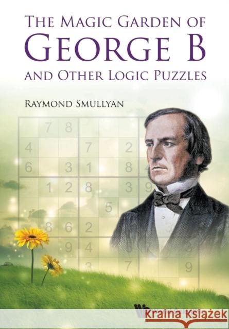 The Magic Garden of George B and Other Logic Puzzles Raymond Smullyan 9789814678551 World Scientific Publishing Company