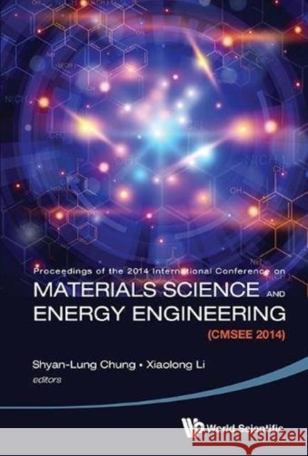 Materials Science and Energy Engineering (Cmsee 2014) - Proceedings of the 2014 International Conference Shyan-Lung Chung Xiaolong Li 9789814678964 World Scientific Publishing Company