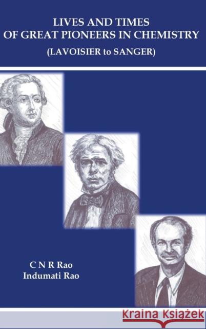 Lives and Times of Great Pioneers in Chemistry (Lavoisier to Sanger) C. N. R. Rao Indumati Rao 9789814689052 World Scientific Publishing Company