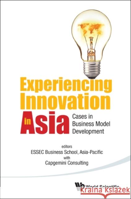 Experiencing Innovation in Asia: Cases in Business Model Development Essec Business School 9789814689144