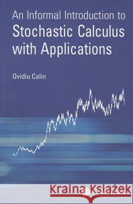 An Informal Introduction to Stochastic Calculus with Applications Ovidiu Calin   9789814689915 World Scientific Publishing Co Pte Ltd