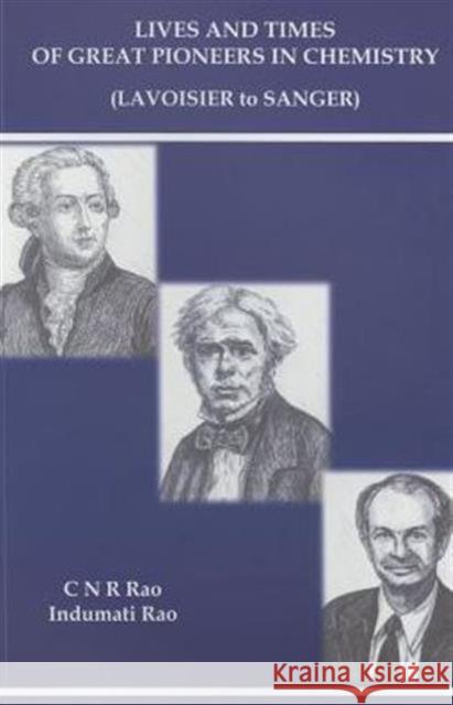 Lives and Times of Great Pioneers in Chemistry (Lavoisier to Sanger) C. N. R. Rao Indumati Rao 9789814689922 World Scientific Publishing Company