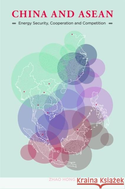 China and ASEAN: Energy Security, Cooperation and Competition Hong Zhao Zhao Hong 9789814695251 Iseas-Yusof Ishak Institute