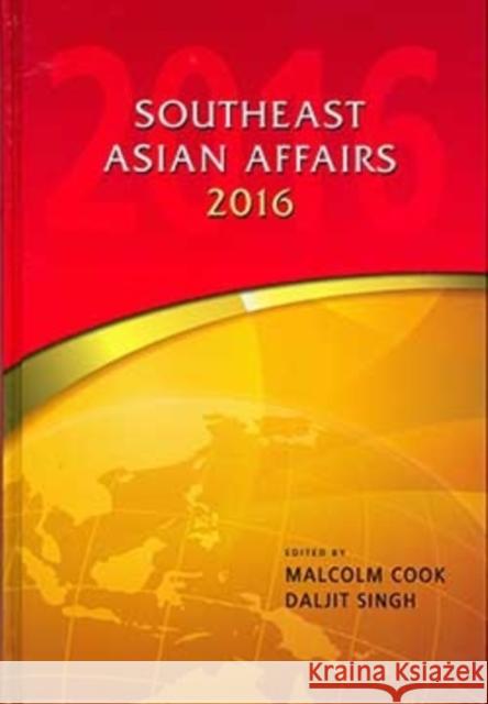Southeast Asian Affairs 2016 Malcolm Cook Daljit Singh 9789814695664