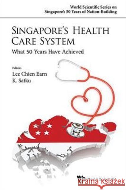 Singapore's Health Care System: What 50 Years Have Achieved Lee                                      Chien Earn Lee K. Satku 9789814696043 World Scientific Publishing Company