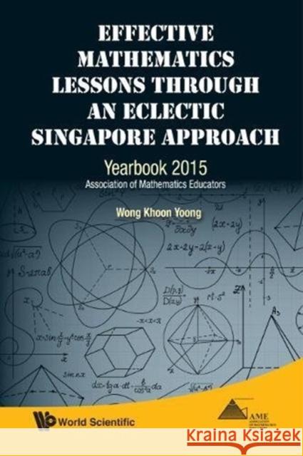 Effective Mathematics Lessons Through an Eclectic Singapore Approach: Yearbook 2015, Association of Mathematics Educators Khoon Yoong Wong 9789814696418