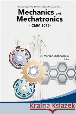 Mechanics and Mechatronics (Icmm2015) - Proceedings of the 2015 International Conference A. Mehran Shahhosseini 9789814699136 World Scientific Publishing Company