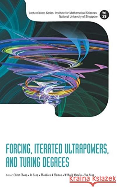 Forcing, Iterated Ultrapowers, and Turing Degrees C. -T Chong Qi Feng T. A. Slaman 9789814699945 World Scientific Publishing Company