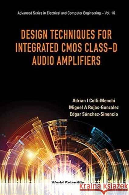 Design Techniques for Integrated CMOS Class-D Audio Amplifiers Adrian Israel Colli-Menchi Miguel Angel Rojas-Gonzalez Edgar Sanchez-Sinencio 9789814704243 World Scientific Publishing Company