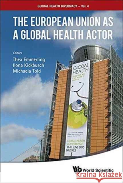 The European Union as a Global Health Actor Ilona Kickbusch Michaela Told Thea Emmerling 9789814704540 World Scientific Publishing Company