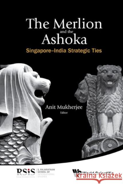 Merlion and the Ashoka, The: Singapore-India Strategic Ties Mukherjee, Anit 9789814704663
