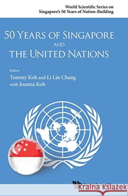 50 Years of Singapore and the United Nations Tommy Koh Li Lin Chang Joanna Koh 9789814713030 World Scientific Publishing Company