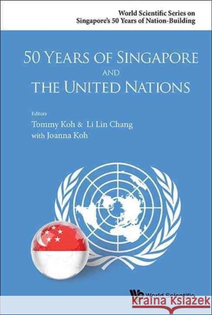50 Years of Singapore and the United Nations Tommy Koh Li Lin Chang Joanna Koh 9789814713047 World Scientific Publishing Company