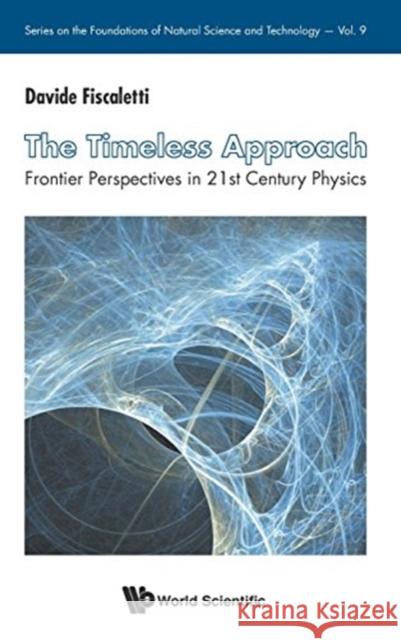 Timeless Approach, The: Frontier Perspectives in 21st Century Physics Fiscaletti, Davide 9789814713153 World Scientific Publishing Company