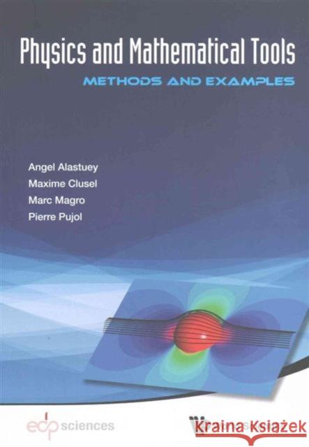 Physics and Mathematical Tools: Methods and Examples Angel Alastuey Marc Magro Pierre Pujol 9789814713245 World Scientific Publishing Company