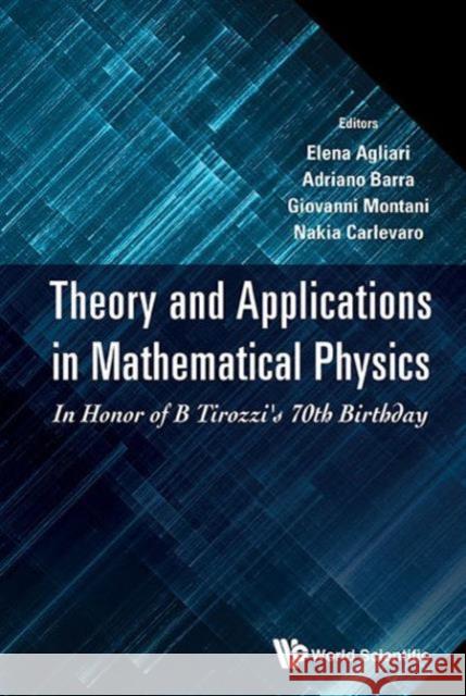 Theory and Applications in Mathematical Physics: In Honor of B Tirozzi's 70th Birthday Giovanni Montani Elena Agliari Adriano Barra 9789814713276