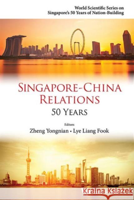 Singapore-China Relations: 50 Years Yongnian Zheng Liang Fook Lye 9789814713559 World Scientific Publishing Company