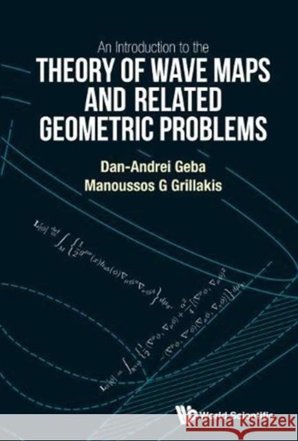 An Introduction to the Theory of Wave Maps and Related Geometric Problems Dan-Andrei Geba Manoussos G. Grillakis 9789814713900 World Scientific Publishing Company