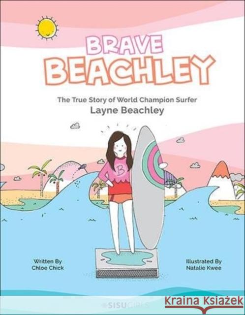 Brave Beachley: The True Story of World Champion Surfer Layne Beachley Chloe Chick Rachel Jacqueline Natalie Kwee 9789814713993 World Scientific Publishing Company