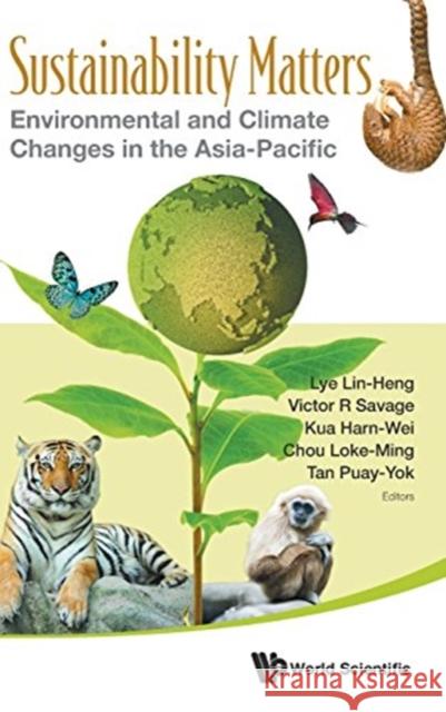 Sustainability Matters: Environmental and Climate Changes in the Asia-Pacific Victor R. Savage Irene Lin Lye Loke-Ming Chou 9789814719131