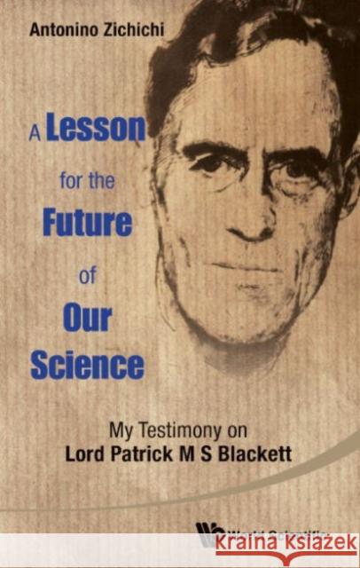 Lesson for the Future of Our Science, A: My Testimony on Lord Patrick M S Blackett Zichichi, Antonino 9789814719414