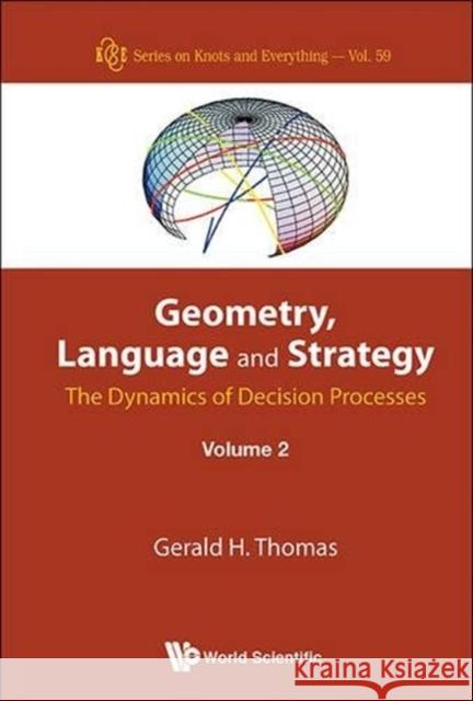 Geometry, Language and Strategy: The Dynamics of Decision Processes - Volume 2 Thomas, Gerald H. 9789814719926