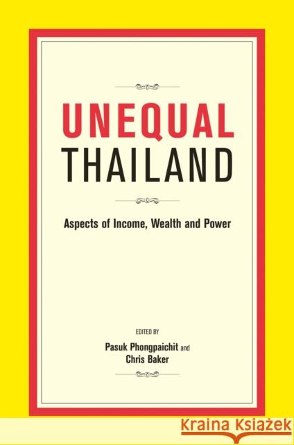 Unequal Thailand: Aspects of Income, Wealth and Power Pasuk Phongpaichit Chris Baker  9789814722001 NUS Press