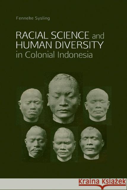 Racial Science and Human Diversity in Colonial Indonesia Fenneke Sysling   9789814722070 NUS Press