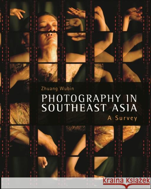 Photography in Southeast Asia: A Survey Zhuang Wubin 9789814722124 National University of Singapore Press