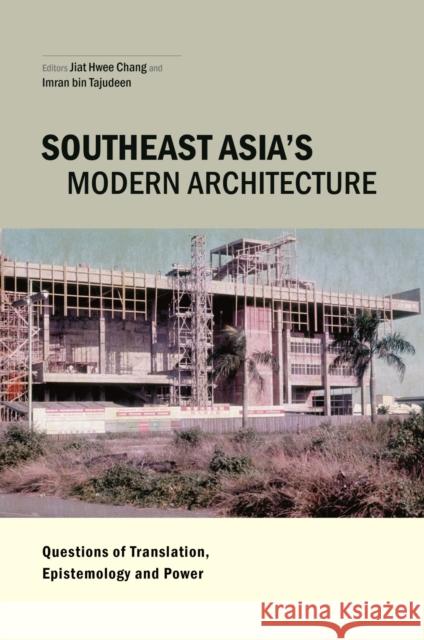 Southeast Asia's Modern Architecture: Questions of Translation, Epistemology and Power Jiat-Hwee Chang Imran Bin Tajudeen 9789814722780